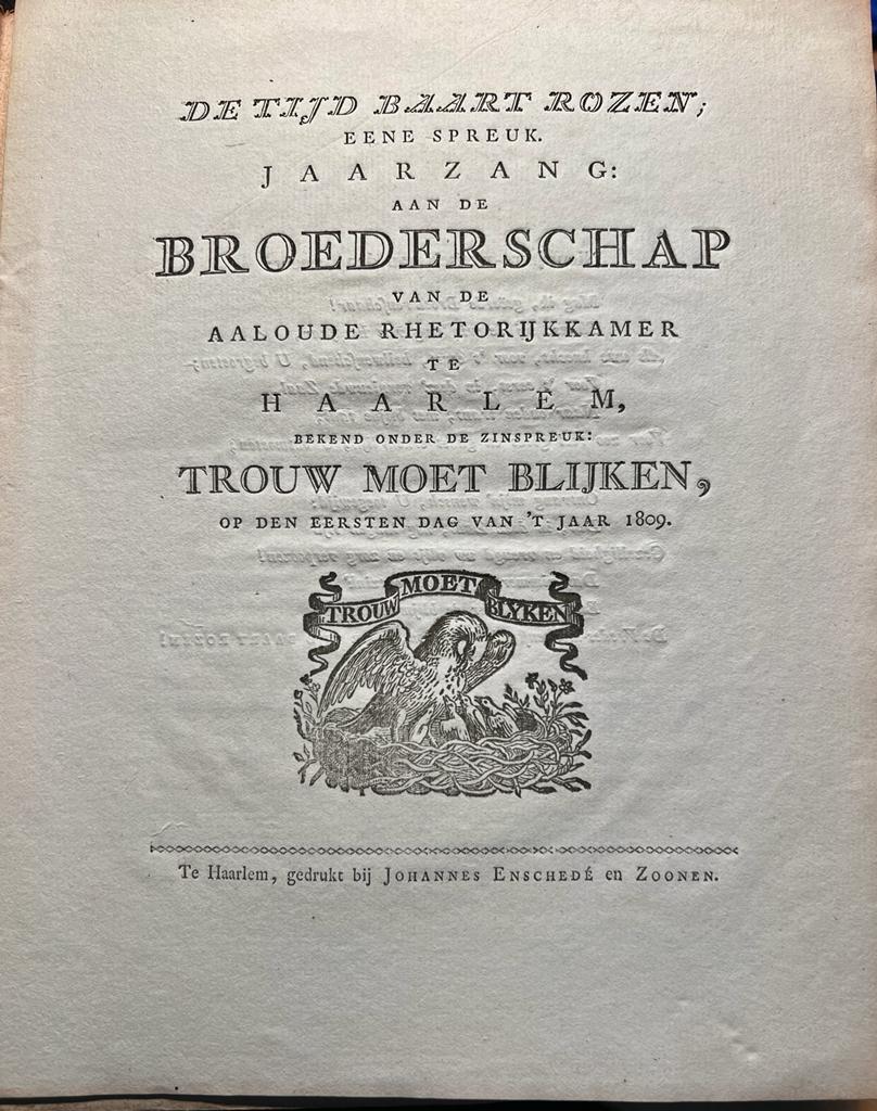 De Tijd baart rozen; eene spreuk. Jaarzang aan de Broederschap van de aaloude Rhetorijkkamer te Haarlem, bekend onder de zinspreuk Trouw moet Blijken, Haarlem, Joh. Enschedé, 1809, 8 pp.