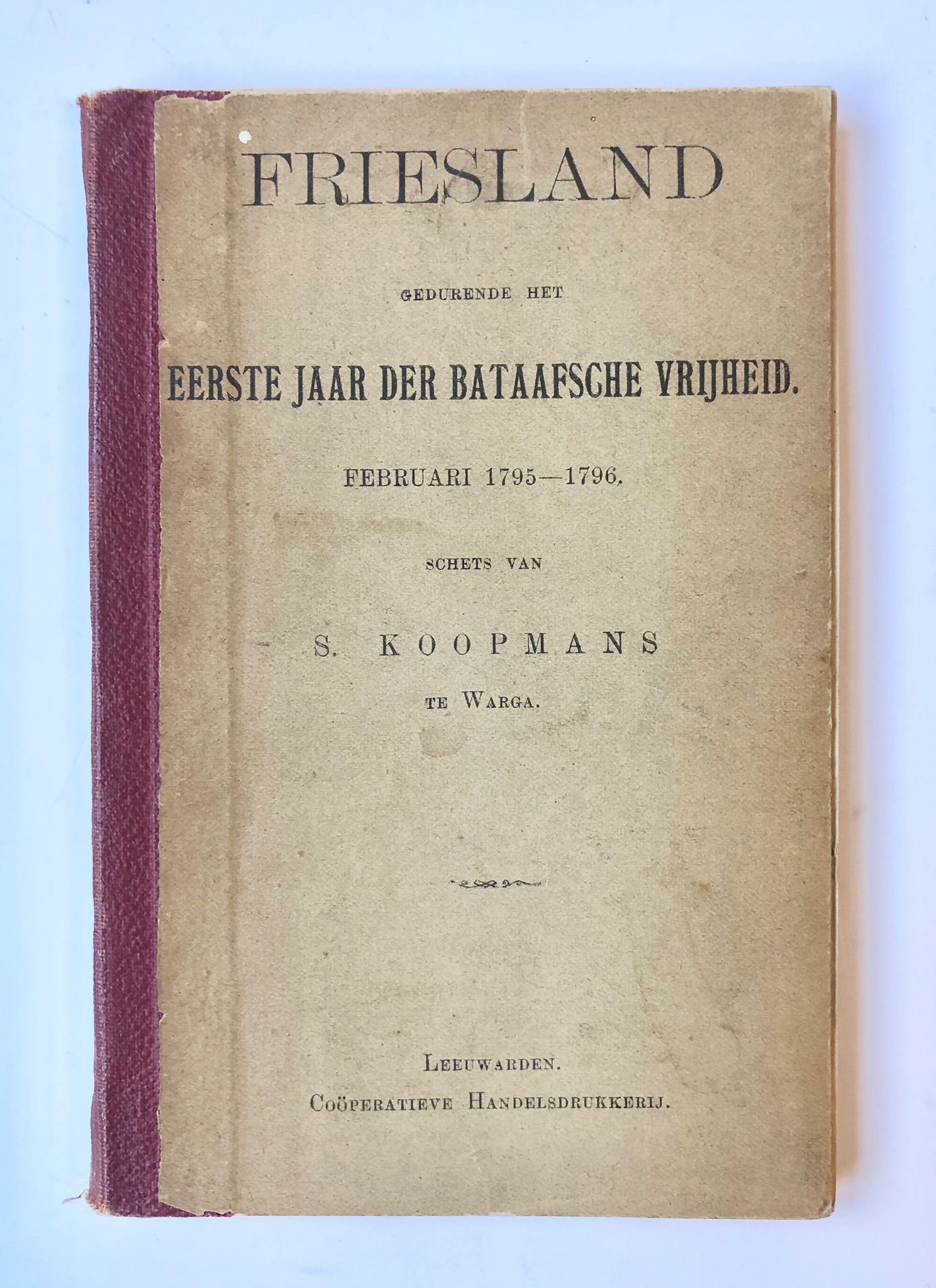 [Batavian Republic, [1888], Friesland] Friesland gedurende het Eerste Jaar der Bataafsche Vrijheid, Februari 1795 – 1796, Coöperatieve Handelsdrukkerij, Leeuwarden [1888], 119 pp.