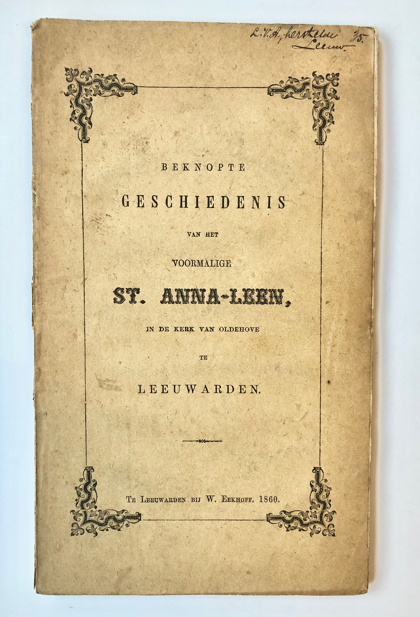 [Friesland, Leeuwarden 1860] Beknopte geschiedenis van het voormalige St. Anna-Leen, in de kerk van Oldehove te Leeuwarden, W. Eekhoff, Te Leeuwarden, 1860, 100 pp.