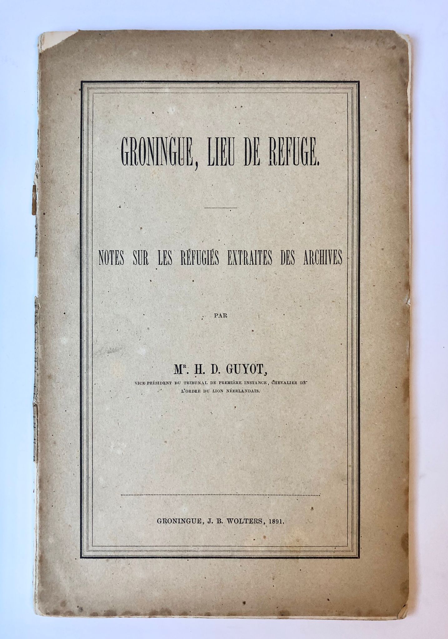 [Groningen] Groningue, Lieu de Refuge, notes sur les réfugiés extraites des archives, J. B. Wolters, Groningue, 1891, 48 pp.