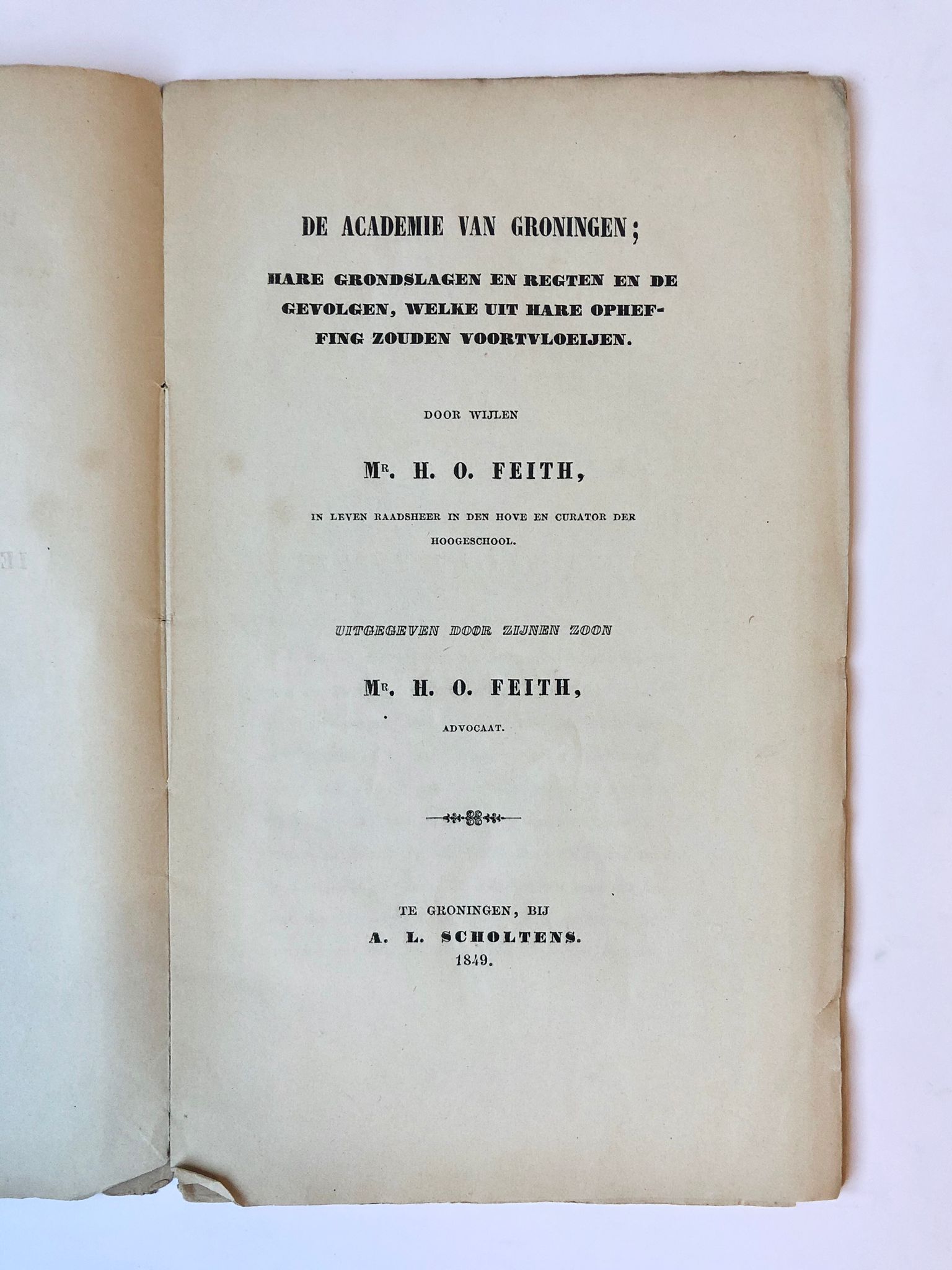 [Groningen] De Academie van Groningen; hare grondslagen en regten en de gevolgen, welke uit hare opheffing zouden voorvloeijen, uitgegeven door zijnen zoon H. O. Feith, bij A. L. Scholtens, te Groningen, 1849, 40 pp.