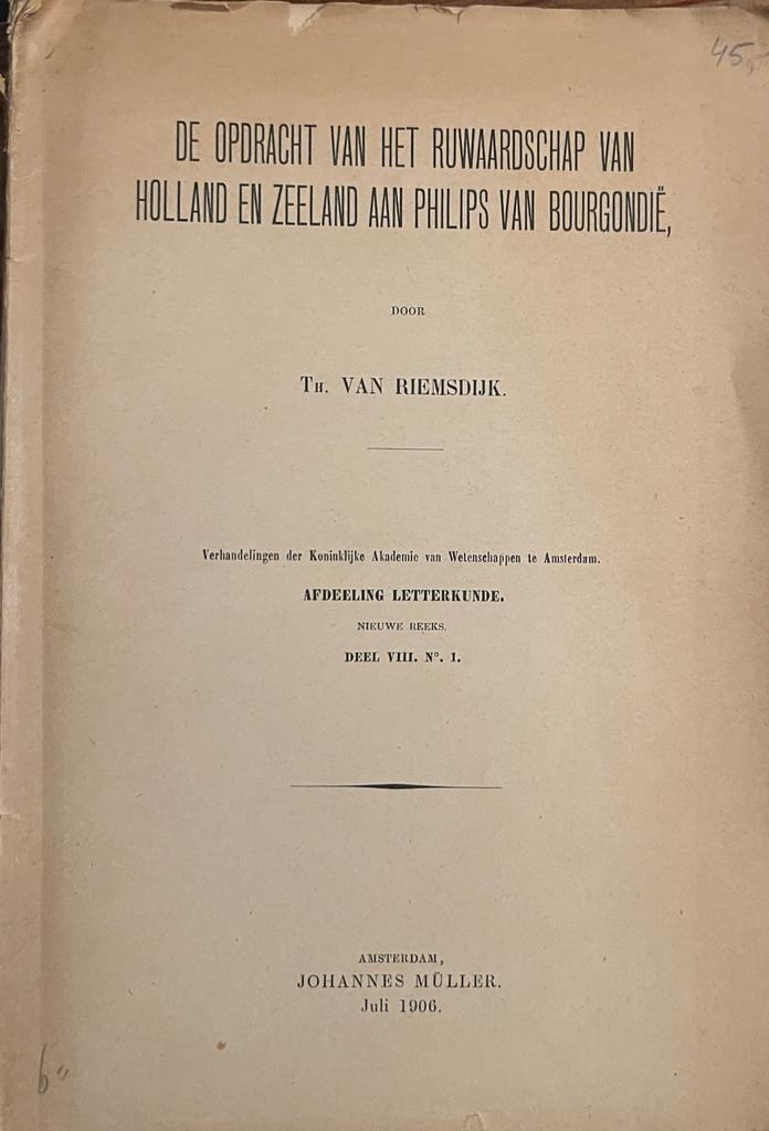 RIEMSDIJK, TH. VAN - De opdracht van het ruwaardschap van Holland en Zeeland aan Philips van Bourgondi. Amsterdam 1906, 82 p.