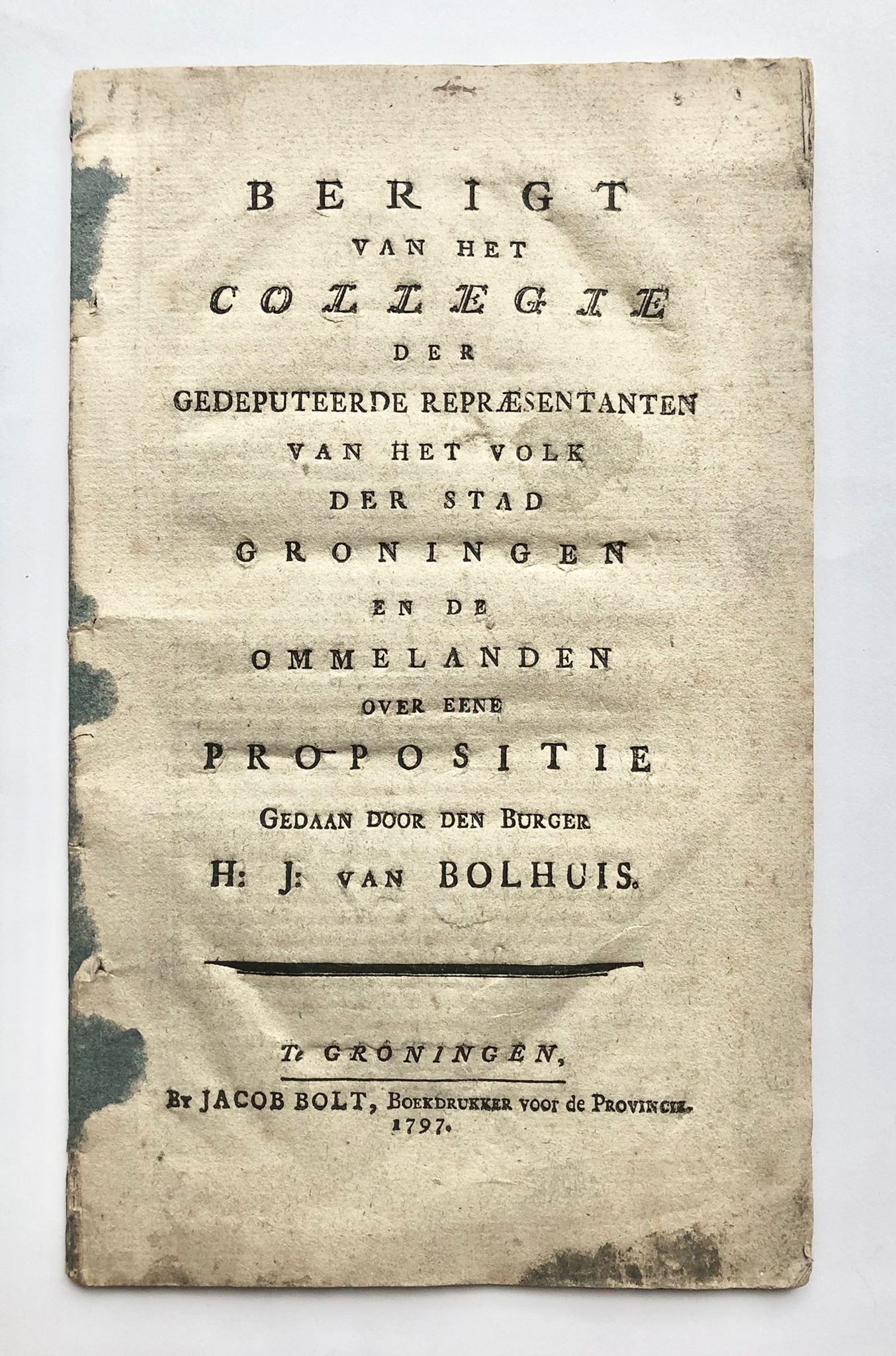 [Groningen] Berigt van het collegie der gedeputeerde repræsentaten van het volk der stad Groningen en de ommelanden over eene propositie, Jacob Bolt, Te Groningen, 1797, 39 pp.