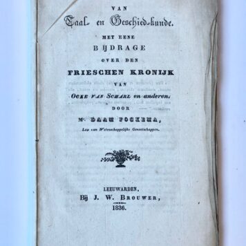 [Friesland, 1836] Proeven van Taal- en Geschied-kunde, met eene bijdrage over den Frieschen Kronijk van Ocke van Scharl en anderen. Bij J. W. Brouwer, Leeuwarden, 1836, 63 pp.