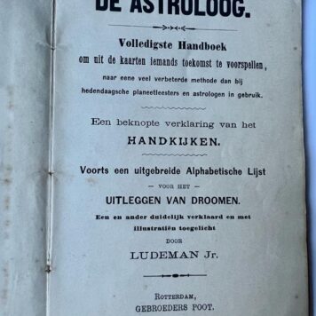 [Astrology, [1898]] De astroloog. Volledigste handboek om uit kaarten iemands toekomst te voorspellen (...) een beknopte verklaring van het handkijken. Voorts een uitgebreide alphabetische lijst voor het uitleggen van droomen. Rotterdam, gebr. Poot, [1898], 8+46 pp.