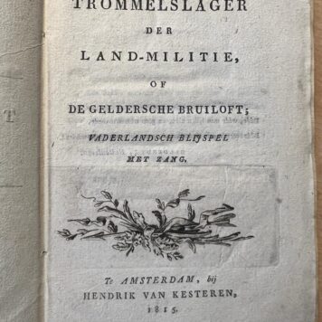[Theatre play 1815] De trommelslager der land-militie, of De Geldersche bruiloft. Vaderlandsch blijspel met zang. Amsterdam, Hendrik van Kesteren, 1815, 72 pp.