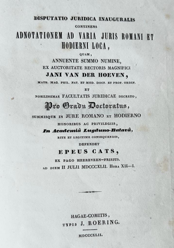 Cats, Epeus, uit Heereveen - Disputatio juridica inauguralis continens adnotationem ad varia juris Romani et hodierni loci [...] 's-Gravenhage, J. Roering 1842.