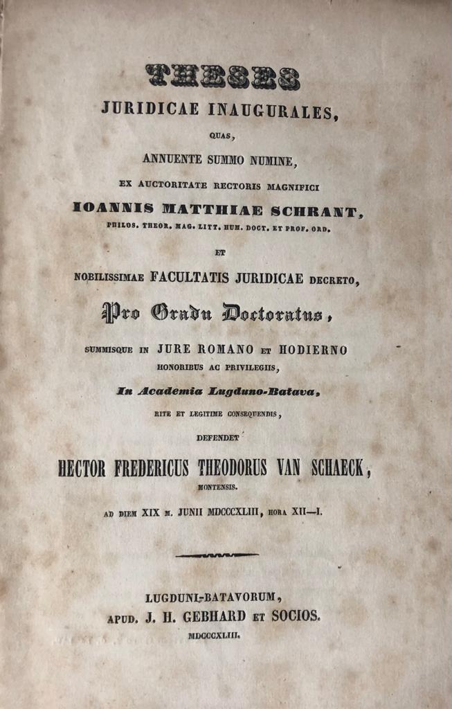 Schaeck, Hector Fredericus Theodorus van, uit - Theses juridicae inaugurales [...] Leiden J.H. Gebhard en Comp. 1843