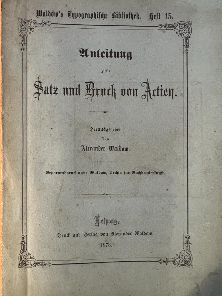 [Print history, 1873] Waldow's typographische bibliothek, heft 15, anleitung zum Satz und Druck von Actien, Leipzig, Waldow 1873, 52 pp.