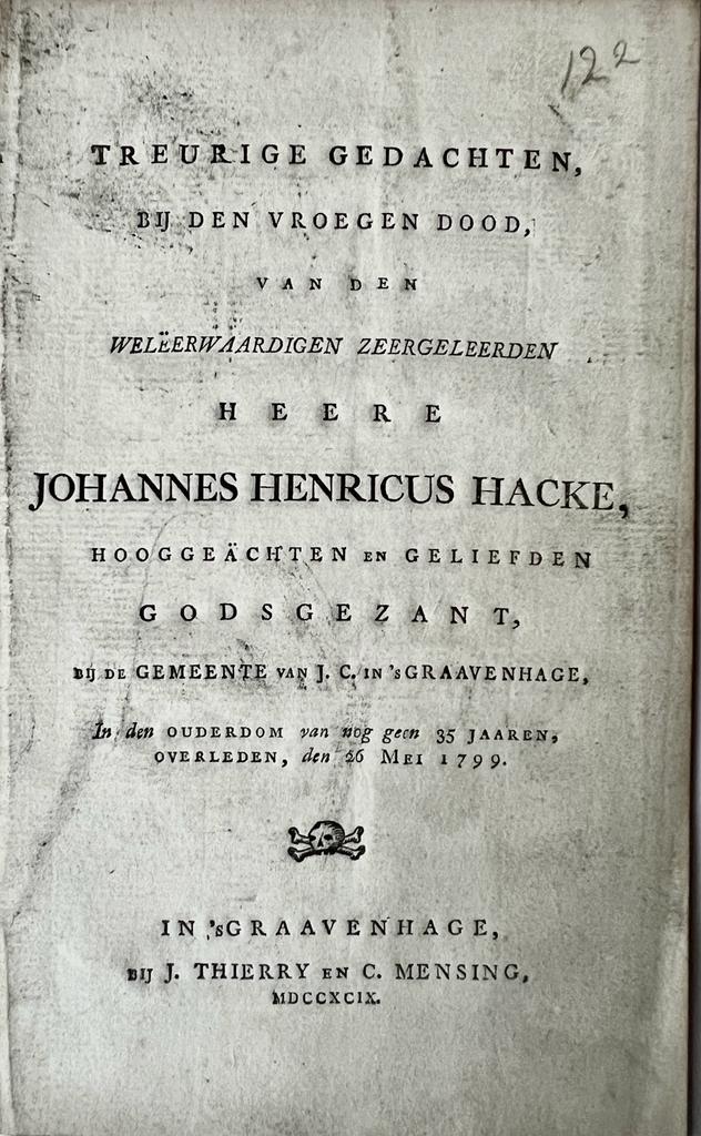  - [Occasional poem 1799] Treurige gedachten by den vroegen dood van ... Johannes Henricus Hacke (...) gemeente J.C. in 's-Gravenhage (...), 's-Gravenhage, J. Thierry en C. Mensing, 1799. 8: 10 pp.