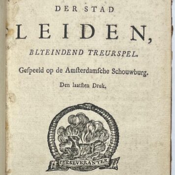 [Popular literature, 1729, convolute] Beleg en ontzet der stad Leiden. Blyeindend treurspel. Gespeeld op de Amsterdamsche Schouwburg. Amst., Heirs J. Lescailje en D. Rank, 1729, 3 titles in 1 volume.