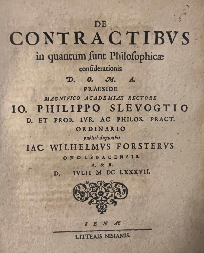 Forsterus, Jac. Wilhelmus uit Ansbach; Praeses: Slevogt, Johann Philip - Dissertation 1687 I De contractibus in quantum sunt Philosophicae considerationis [...] Jena Litteris Nisianis 1687.