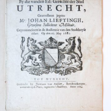 Sententie bij die vanden Ed. Gerechte der Stad Utrecht, gearresteert jegens mr. Johan Lieftingh, gewesene solliciteur militair, gepronuncieert in de Audientie van den Stadhuyse aldaer op den 12 May 1682. Utrecht, J. van Poolsum, 1682