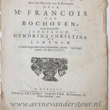 Zege-zang over het huwelyk van ... Mr. Francois Van bochoven, en ... Hendrina Christina De lantman, in den echt getreden binnen Rotterdam, op den van Oogstmaand des jaars 1702. [Datum niet ingevuld.] Utrecht, Anthony Schouten, 1702. 4º: 9 p.