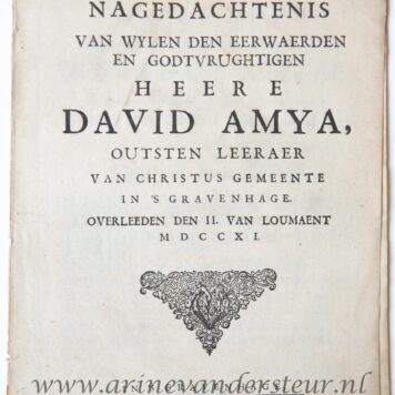 Nagedachtenis van wijlen den ... Heere David Amya, outsten leeraer van Christus gemeente in 's-Gravenhage, overleeden den 2 van loumaent 1711. 's-Gravenhage, Gillis van Limburg, 1711. 4º: 12 p.