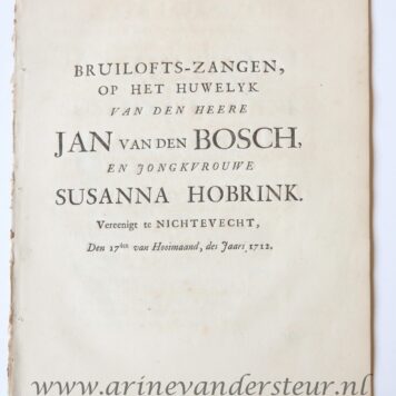 Bruilofts-zangen op het huwelijk van den heere Jan Van den bosch en Jongkvrouwe Susanna Hobrink, vereenigt te Nigtevecht, den 17den van hooimaand des jaars 1712. z.p. 4º: [20] p.