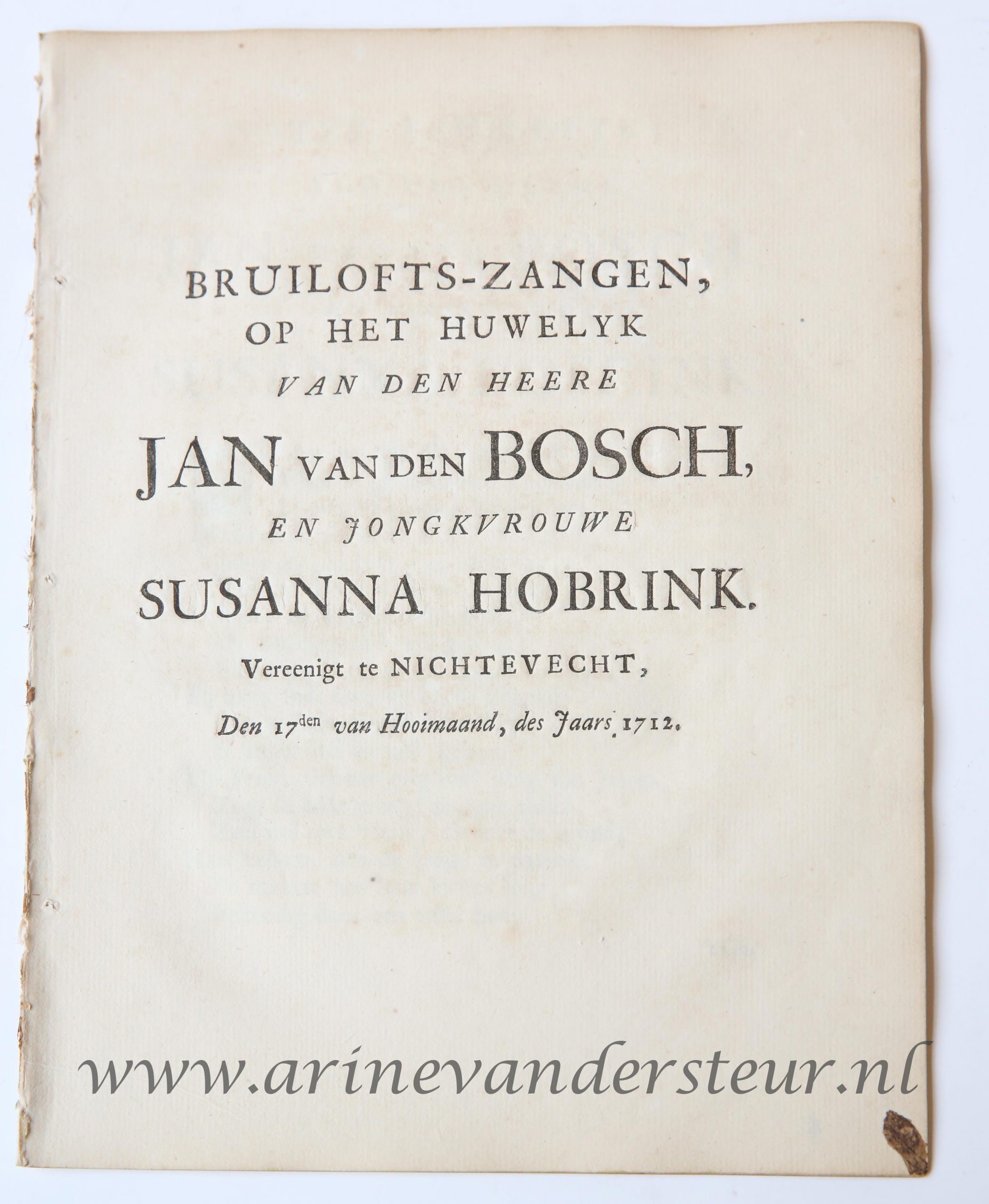  - Bruilofts-zangen op het huwelijk van den heere Jan Van den bosch en Jongkvrouwe Susanna Hobrink, vereenigt te Nigtevecht, den 17den van hooimaand des jaars 1712. z.p. 4: [20] p.