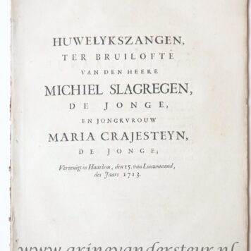 Ter bruilofte van den Heere Michiel Slagregen de jonge en Jongkvrouw Maria Crajesteyn de jonge, [vereenigt in Haarlem den 15 van louwmaand des jaars 1713]. Amsterdam, Hendrik van de Gaete, z.j. 4º: [33] p.
