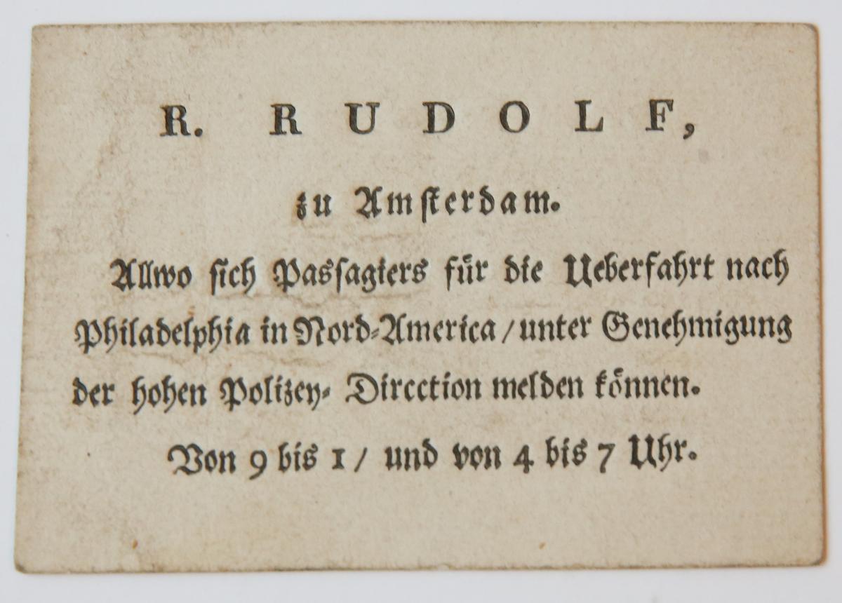 EMIGRATIE AMSTERDAM-AMERIKA--- Adreskaartje van R. Rudolf te Amsterdam 'allwo sich passagiers fur die uberfahrt nach Philadelphia in Nord-America, unter genehmigung der hohen Polizey-direction, melden konnen, von 9 bis 1 und von 4 bis 7 Uhr'. 6x9 cm., gedrukt, 19e eeuws.